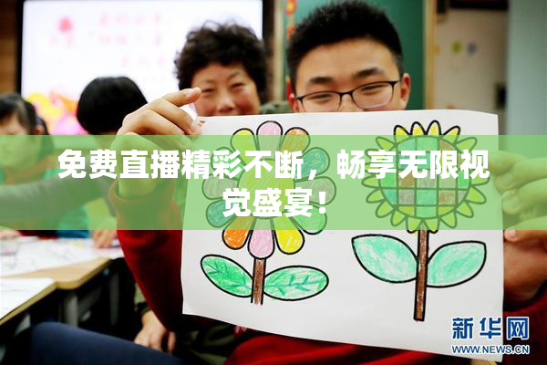 免费直播精彩不断，畅享无限视觉盛宴！
