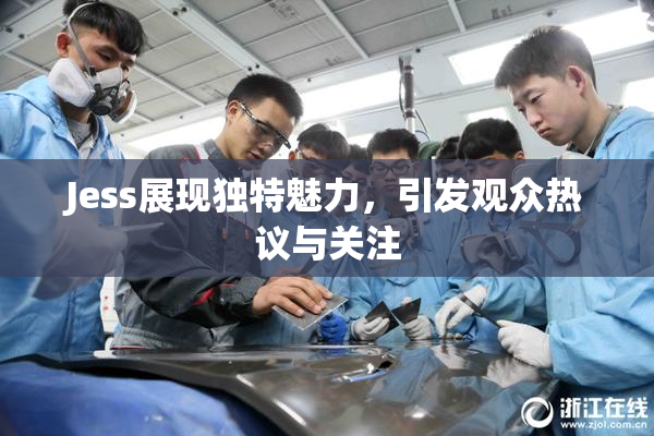 Jess展现独特魅力，引发观众热议与关注