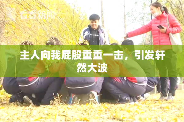 主人向我屁股重重一击，引发轩然大波