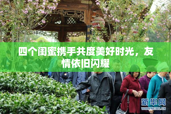 四个闺蜜携手共度美好时光，友情依旧闪耀