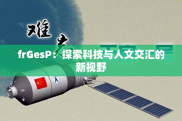 frGesP：探索科技与人文交汇的新视野