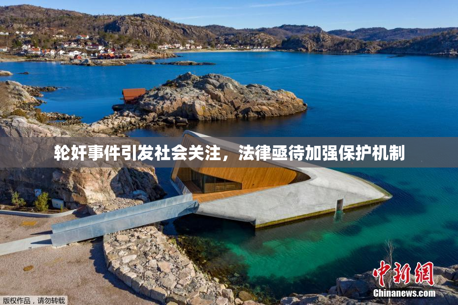 轮奸事件引发社会关注，法律亟待加强保护机制