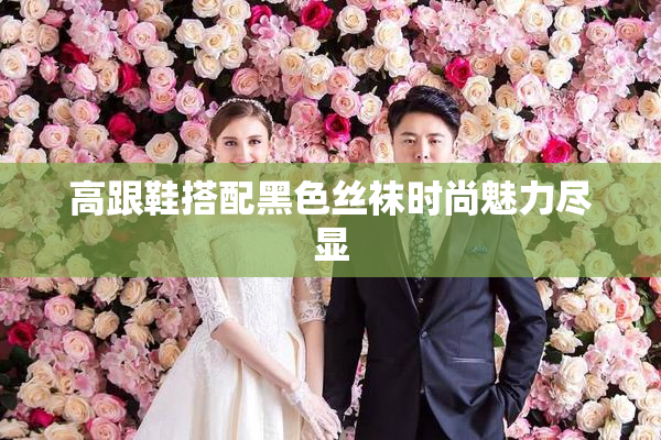 高跟鞋搭配黑色丝袜时尚魅力尽显