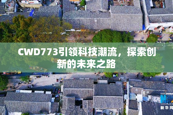 CWD773引领科技潮流，探索创新的未来之路