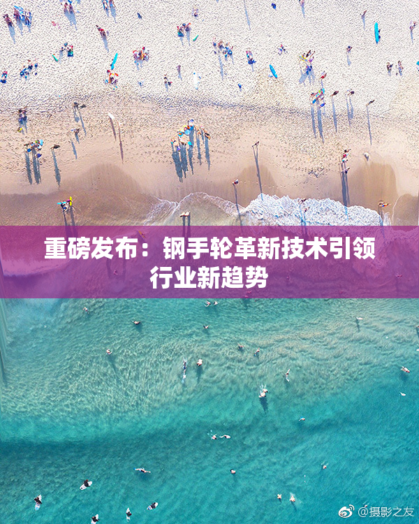 重磅发布：钢手轮革新技术引领行业新趋势