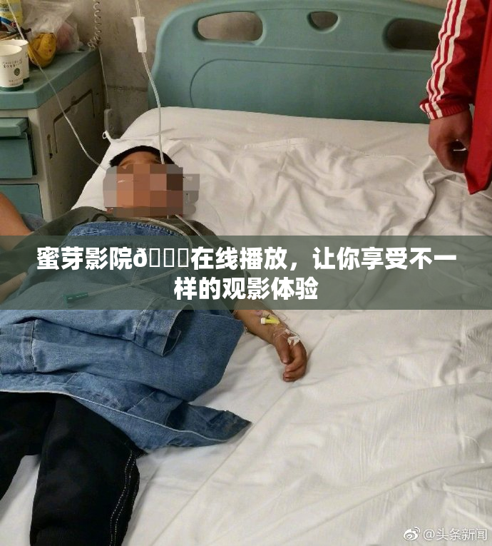 蜜芽影院🔞在线播放，让你享受不一样的观影体验