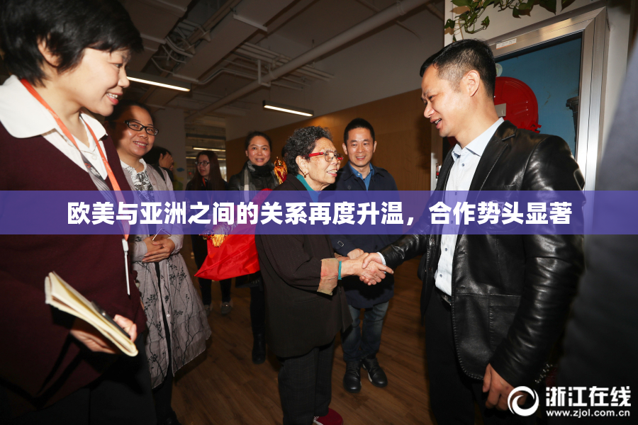 欧美与亚洲之间的关系再度升温，合作势头显著
