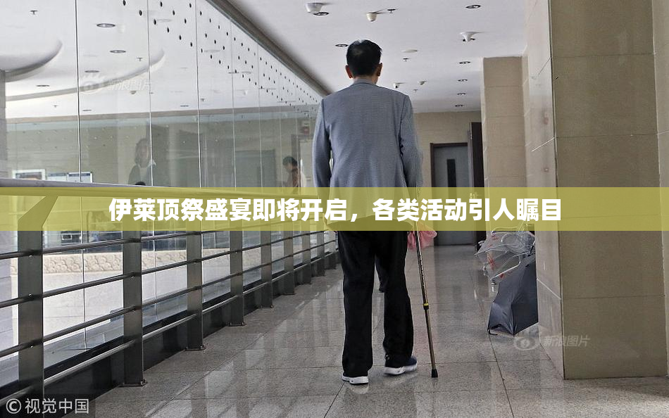 伊莱顶祭盛宴即将开启，各类活动引人瞩目