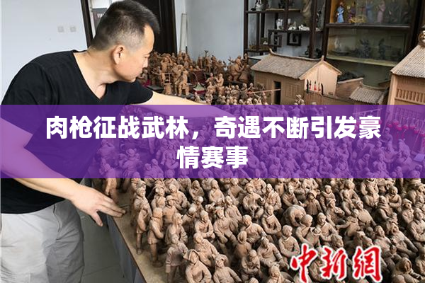 肉枪征战武林，奇遇不断引发豪情赛事