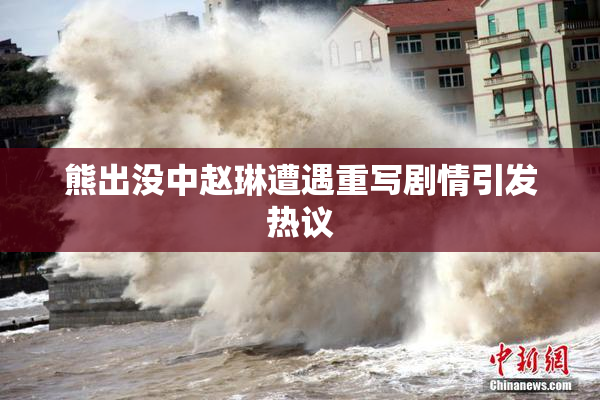 熊出没中赵琳遭遇重写剧情引发热议