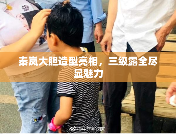 秦岚大胆造型亮相，三级露全尽显魅力
