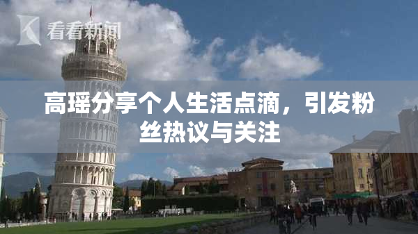 高瑶分享个人生活点滴，引发粉丝热议与关注