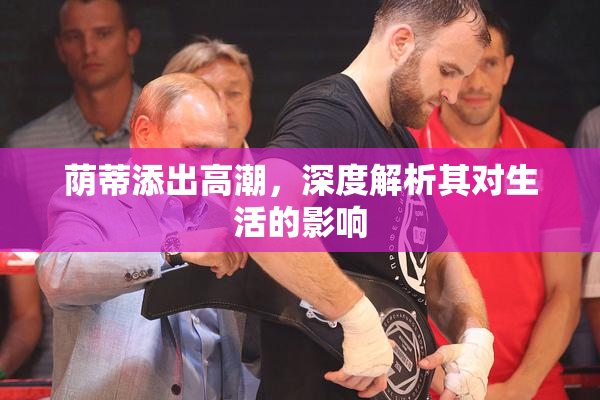 荫蒂添出高潮，深度解析其对生活的影响