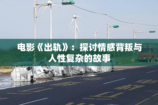 电影《出轨》：探讨情感背叛与人性复杂的故事
