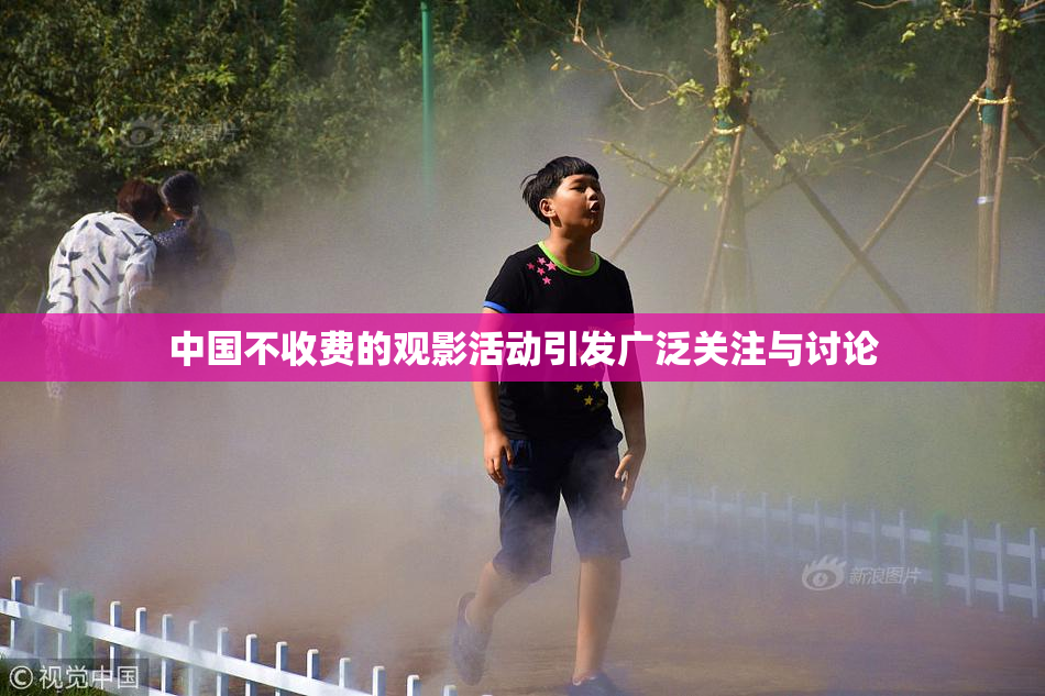 中国不收费的观影活动引发广泛关注与讨论