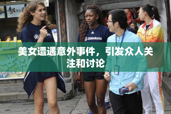 美女遭遇意外事件，引发众人关注和讨论