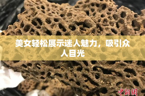 美女轻松展示迷人魅力，吸引众人目光
