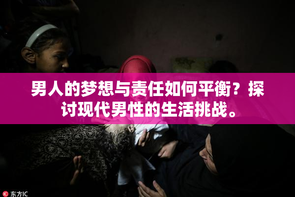 男人的梦想与责任如何平衡？探讨现代男性的生活挑战。