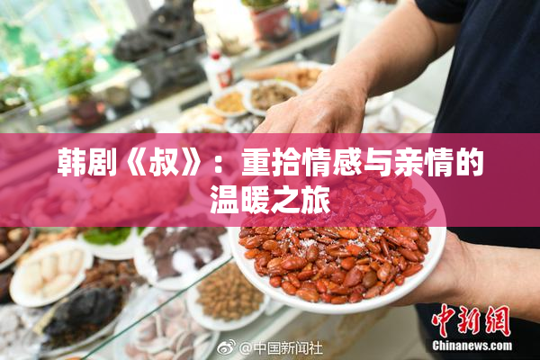 韩剧《叔》：重拾情感与亲情的温暖之旅