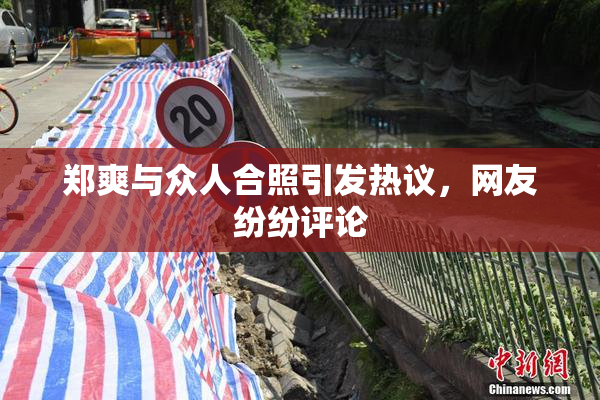 郑爽与众人合照引发热议，网友纷纷评论