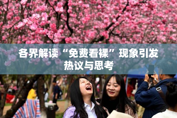 各界解读“免费看裸”现象引发热议与思考