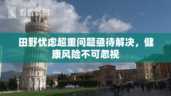 田野忧虑超重问题亟待解决，健康风险不可忽视
