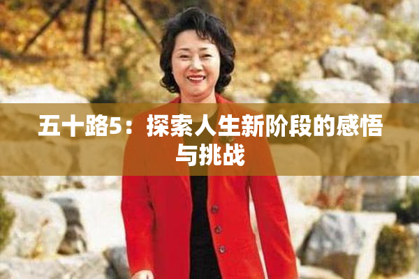 五十路5：探索人生新阶段的感悟与挑战