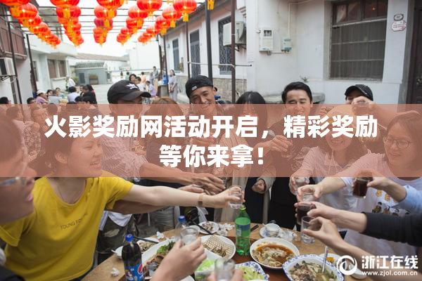 火影奖励网活动开启，精彩奖励等你来拿！
