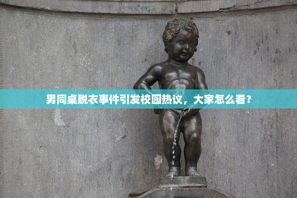 男同桌脱衣事件引发校园热议，大家怎么看？