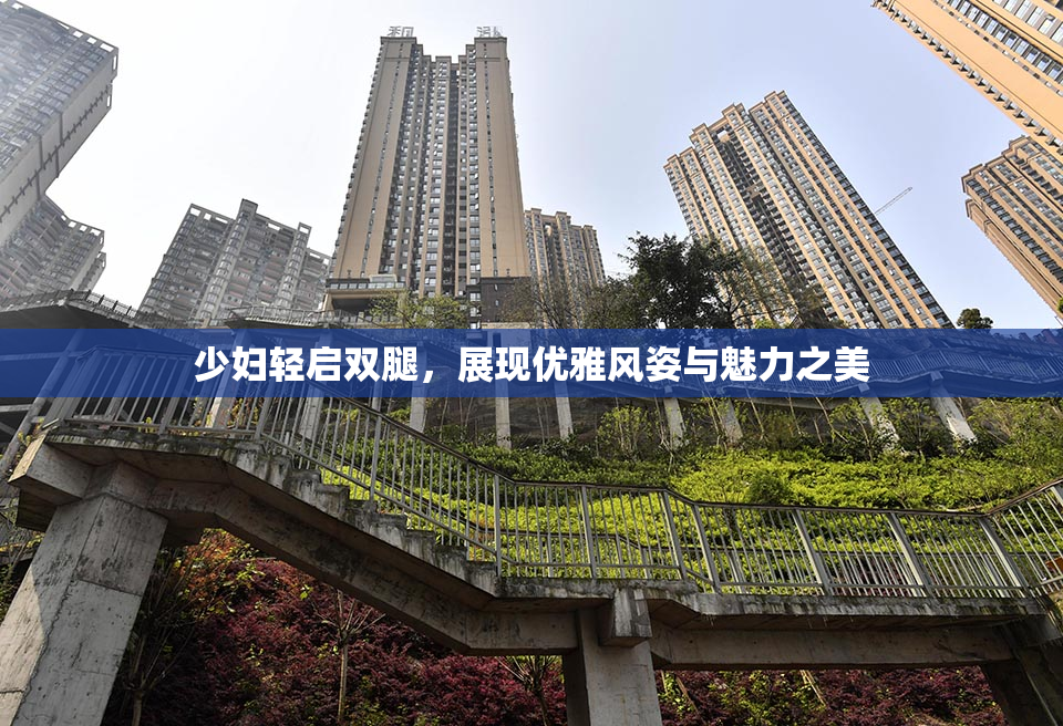 少妇轻启双腿，展现优雅风姿与魅力之美