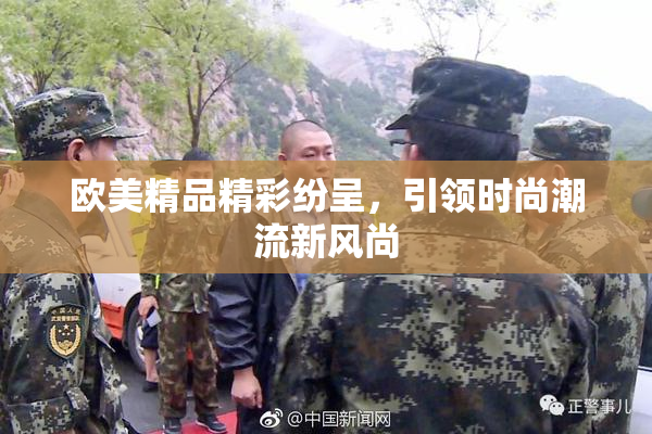 欧美精品精彩纷呈，引领时尚潮流新风尚