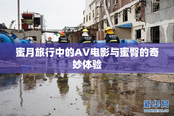 蜜月旅行中的AV电影与蜜臀的奇妙体验