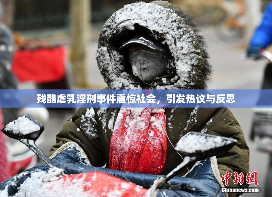 残酷虐乳淫刑事件震惊社会，引发热议与反思