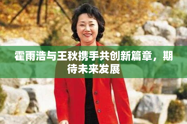 霍雨浩与王秋携手共创新篇章，期待未来发展