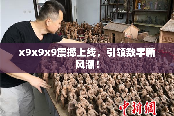 x9x9x9震撼上线，引领数字新风潮！