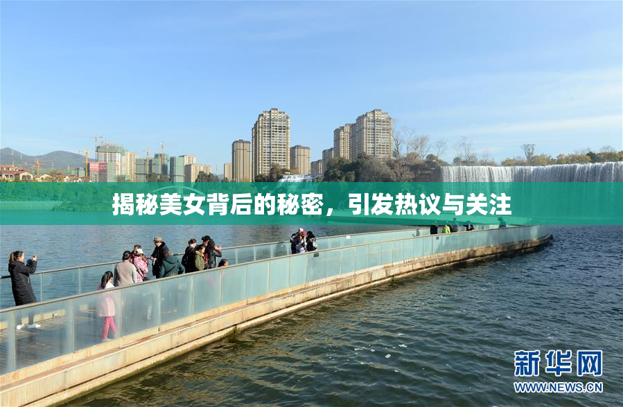 揭秘美女背后的秘密，引发热议与关注