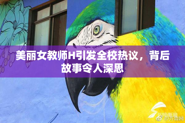 美丽女教师H引发全校热议，背后故事令人深思