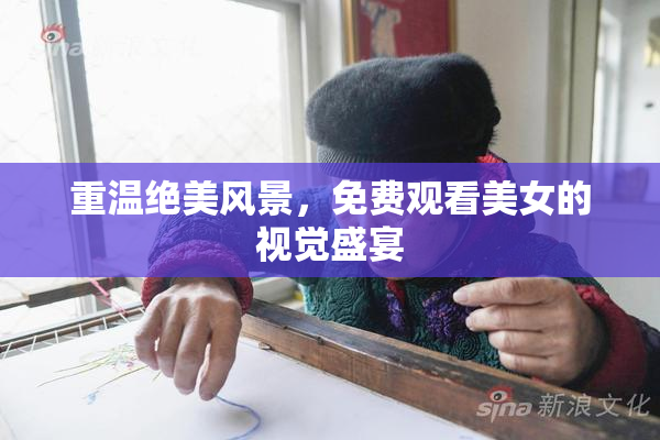 重温绝美风景，免费观看美女的视觉盛宴