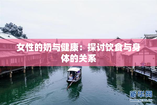女性的奶与健康：探讨饮食与身体的关系