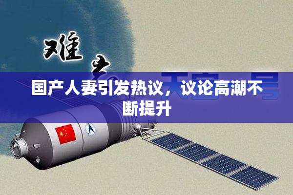 国产人妻引发热议，议论高潮不断提升