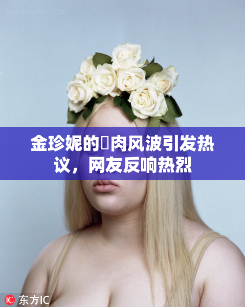 金珍妮的婬肉风波引发热议，网友反响热烈