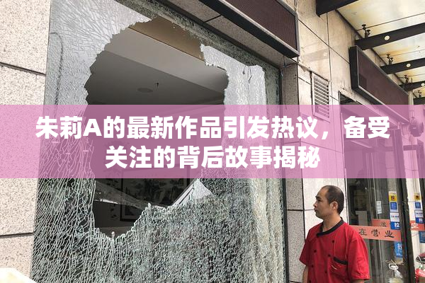 朱莉A的最新作品引发热议，备受关注的背后故事揭秘