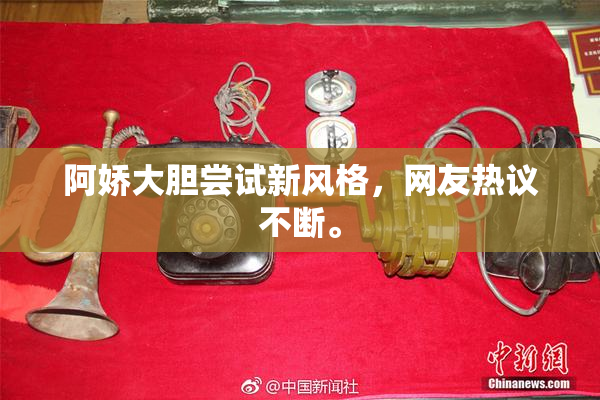 阿娇大胆尝试新风格，网友热议不断。