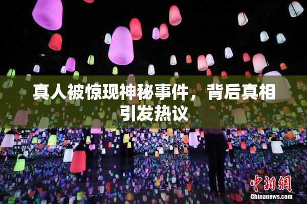 真人被惊现神秘事件，背后真相引发热议