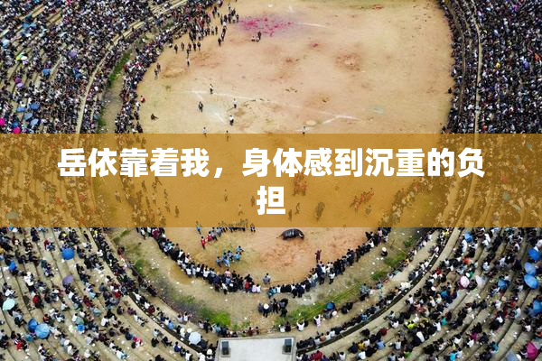 岳依靠着我，身体感到沉重的负担