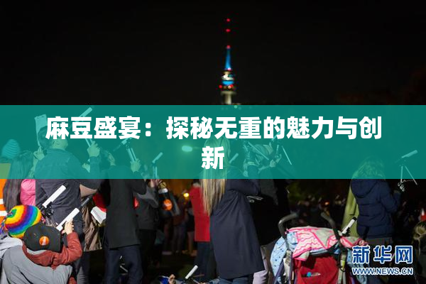 麻豆盛宴：探秘无重的魅力与创新