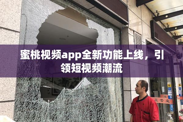 蜜桃视频app全新功能上线，引领短视频潮流