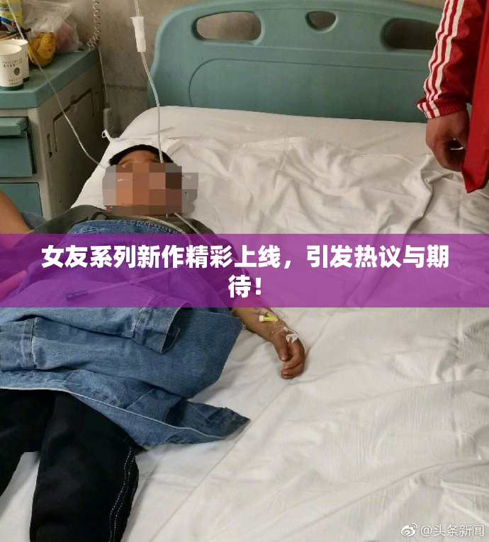 女友系列新作精彩上线，引发热议与期待！