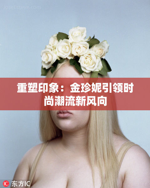 重塑印象：金珍妮引领时尚潮流新风向