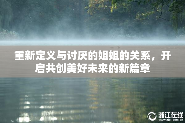 重新定义与讨厌的姐姐的关系，开启共创美好未来的新篇章